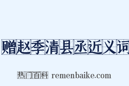 赠赵季清县丞近义词是什么意思的图片